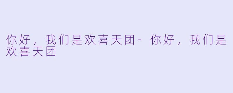 你好，我们是欢喜天团-你好，我们是欢喜天团