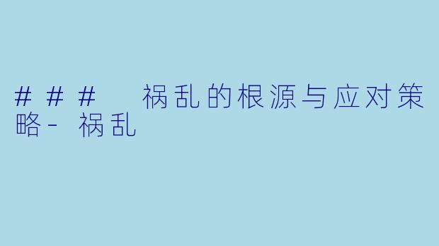 ### 祸乱的根源与应对策略-祸乱