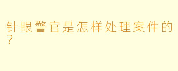 针眼警官是怎样处理案件的？