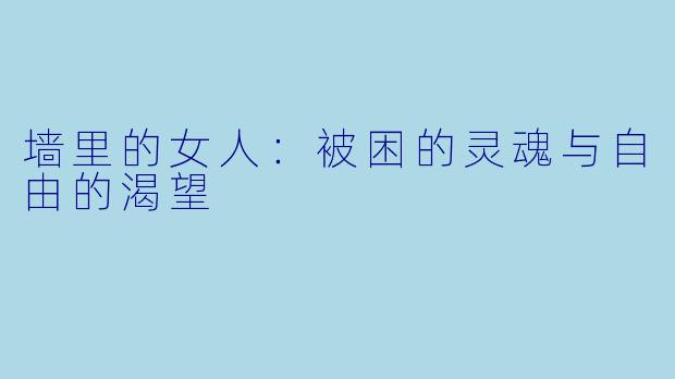 墙里的女人：被困的灵魂与自由的渴望