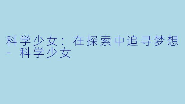 科学少女：在探索中追寻梦想-科学少女