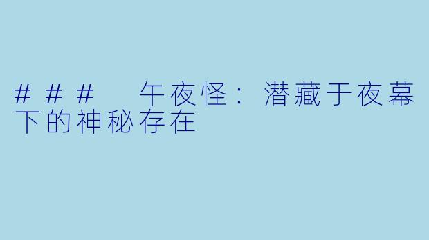 ### 午夜怪：潜藏于夜幕下的神秘存在