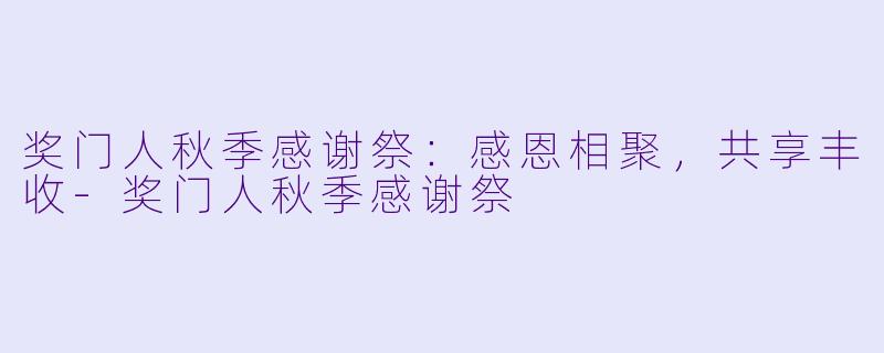 奖门人秋季感谢祭：感恩相聚，共享丰收