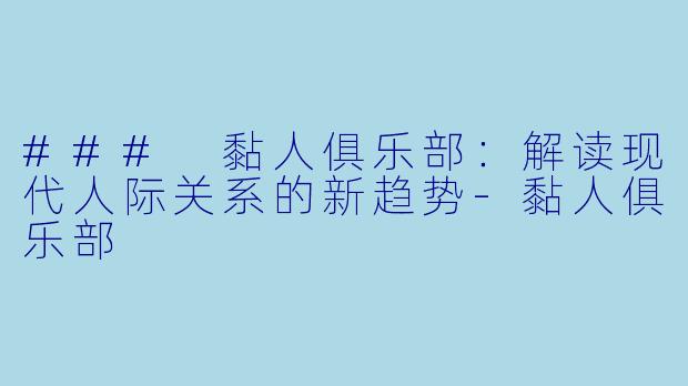 ### 黏人俱乐部:解读现代人际关系的新趋势
