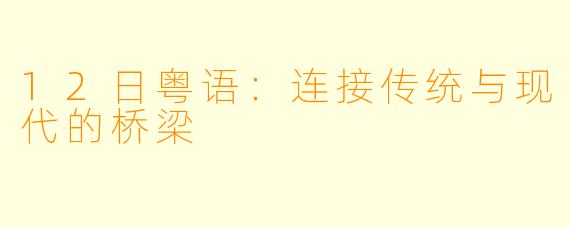 12日粤语：连接传统与现代的桥梁