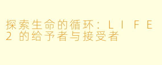 探索生命的循环：LIFE2的给予者与接受者