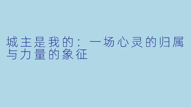 城主是我的：一场心灵的归属与力量的象征