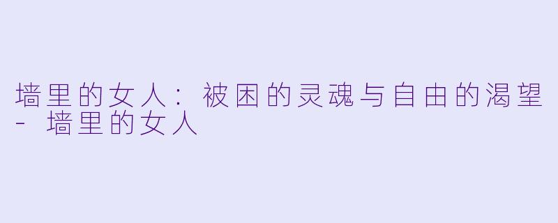 墙里的女人：被困的灵魂与自由的渴望-墙里的女人