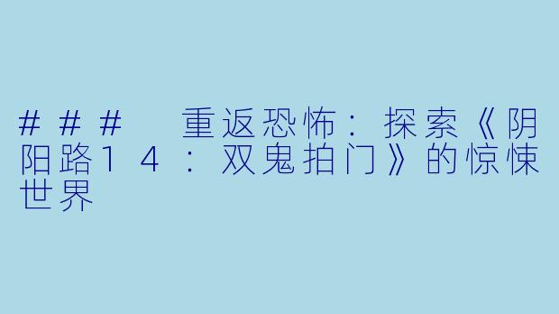### 重返恐怖：探索《阴阳路14：双鬼拍门》的惊悚世界