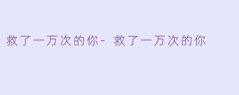 救了一万次的你-救了一万次的你