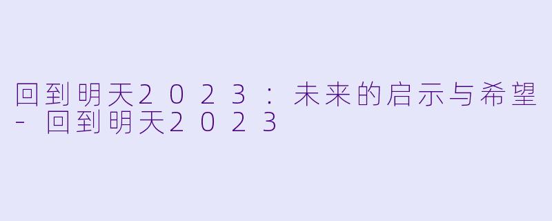 回到明天2023：未来的启示与希望-回到明天2023