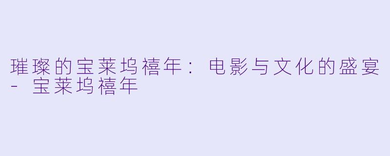 璀璨的宝莱坞禧年:电影与文化的盛宴