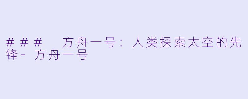 ### 方舟一号：人类探索太空的先锋-方舟一号