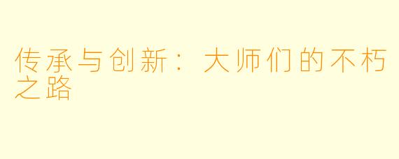 传承与创新:大师们的不朽之路