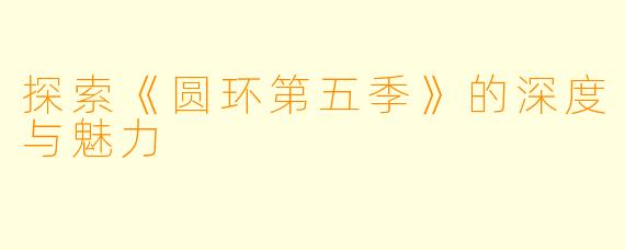 探索《圆环第五季》的深度与魅力