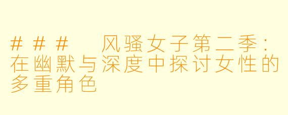### 风骚女子第二季：在幽默与深度中探讨女性的多重角色