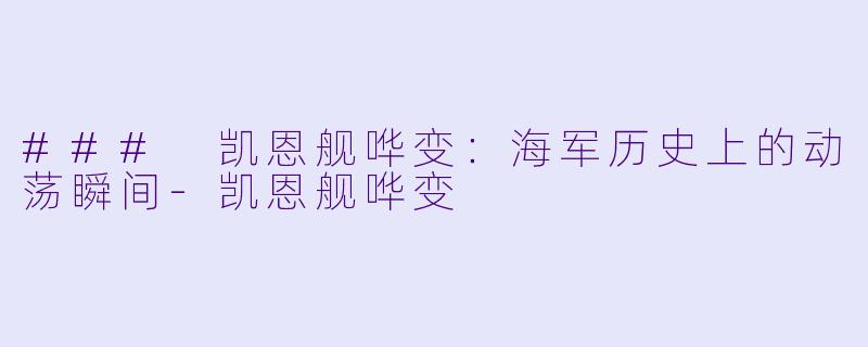 ### 凯恩舰哗变：海军历史上的动荡瞬间-凯恩舰哗变