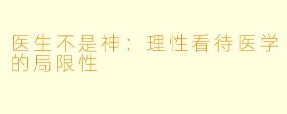 医生不是神：理性看待医学的局限性
