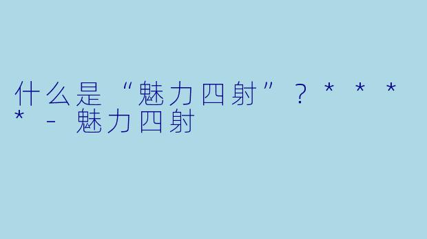 什么是“魅力四射”？****