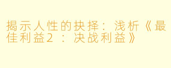 揭示人性的抉择：浅析《最佳利益2：决战利益》