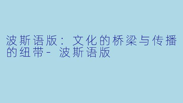 波斯语版：文化的桥梁与传播的纽带-波斯语版
