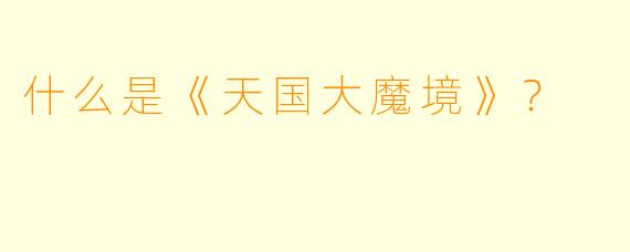 什么是《天国大魔境》？