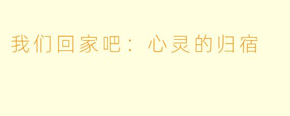 我们回家吧：心灵的归宿