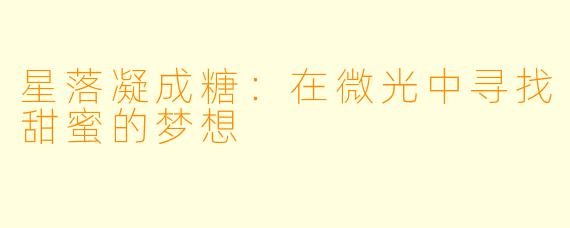 星落凝成糖：在微光中寻找甜蜜的梦想