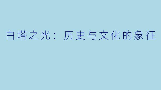 白塔之光：历史与文化的象征