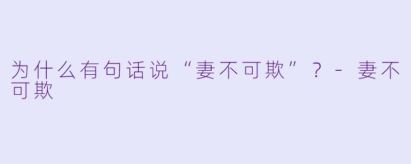 为什么有句话说“妻不可欺”？
