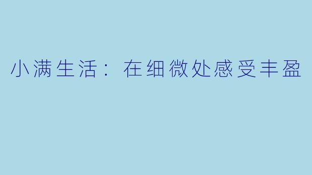 小满生活：在细微处感受丰盈