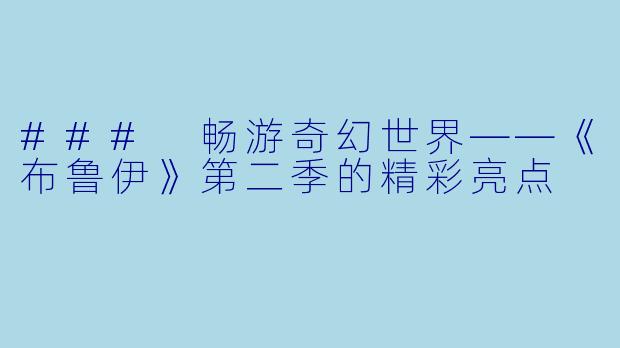 ### 畅游奇幻世界——《布鲁伊》第二季的精彩亮点