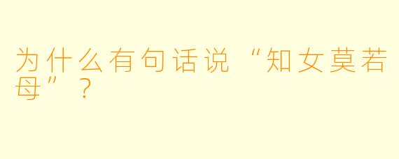 为什么有句话说“知女莫若母”？