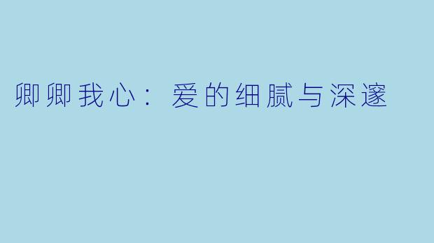 卿卿我心：爱的细腻与深邃