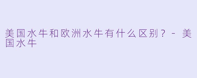 美国水牛和欧洲水牛有什么区别?