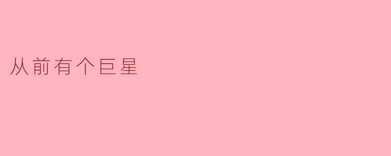 ### 从前有个巨星
