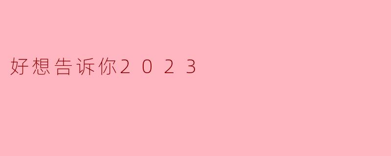 好想告诉你2023