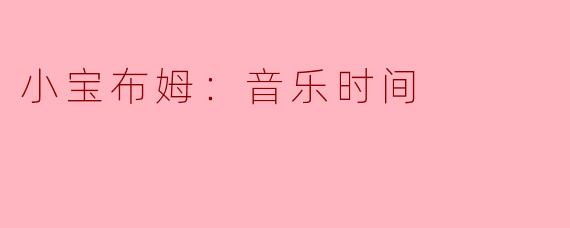 小宝布姆：音乐时间