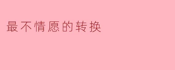 最不情愿的转换