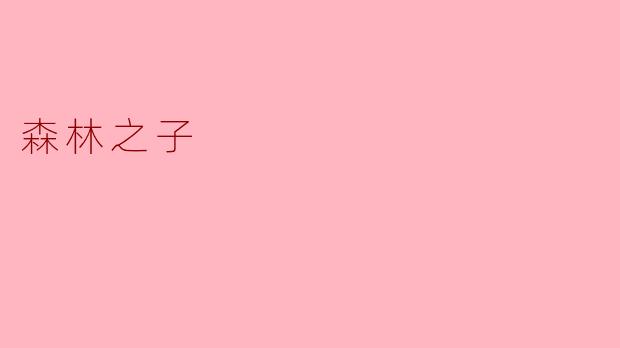 森林之子是指哪些人或生物,为什么他们与森林有着特殊的联系?****