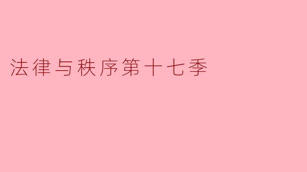 法律与秩序第十七季有哪些重要的情节发展和角色变化?