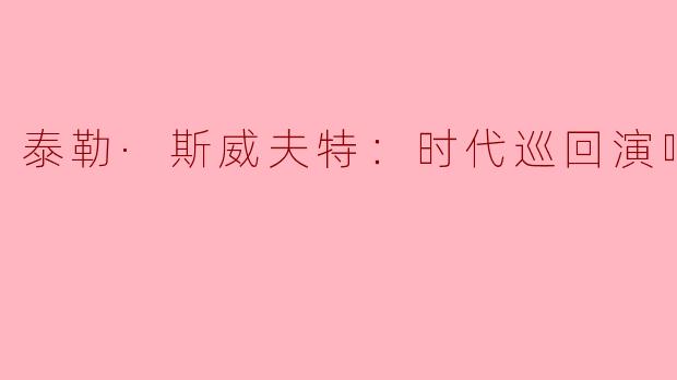 泰勒·斯威夫特：时代巡回演唱会