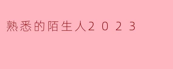 熟悉的陌生人2023