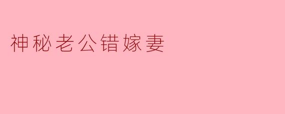 神秘老公错嫁妻