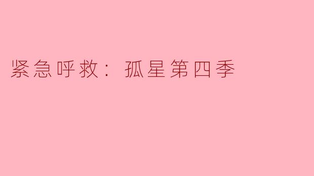 紧急呼救：孤星第四季的剧情主要围绕什么主题展开？****