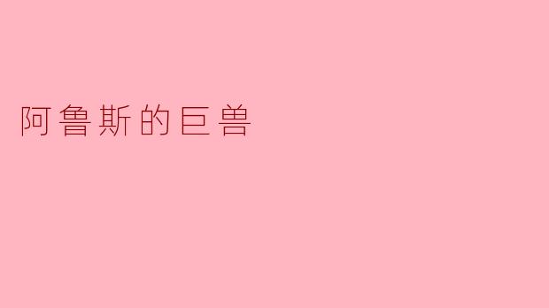 ### 阿鲁斯的巨兽:历史与传说交织的神秘生物