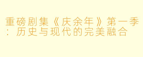 重磅剧集《庆余年》第一季：历史与现代的完美融合