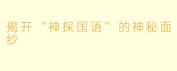 揭开“神探国语”的神秘面纱