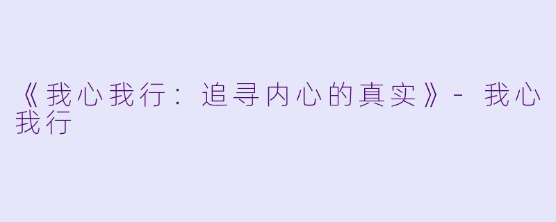 《我心我行：追寻内心的真实》-我心我行