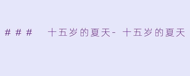 ### 十五岁的夏天-十五岁的夏天